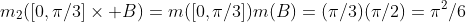 m_2([0,\pi/3]\times B)=m([0,\pi/3])m(B)=(\pi/3)(\pi/2)=\pi^2/6