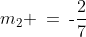 m_2 \:=\:\text{-}\frac{2}{7}