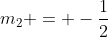 m_2 = -\frac{1}{2}