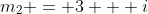 m_2 = 3 + i