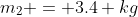 m_2 = 3.4 kg