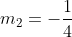 m_2=-\frac{1}{4}