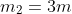 m_2=3m