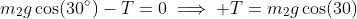 m_2g\cos(30^{\circ})-T=0\implies T=m_2g\cos(30)
