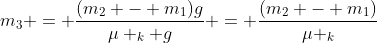 m_3 = \frac{(m_2 - m_1)g}{\mu _k g} = \frac{(m_2 - m_1)}{\mu _k}