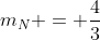 m_N = \frac{4}{3}