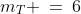 m_T \:=\:6