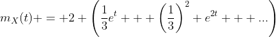 m_X(t) = 2 \left(\frac{1}{3}e^t + \left(\frac{1}{3}\right)^2 e^{2t} + ...\right)