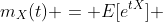 m_X(t) = E[e^{tX}] 