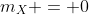 m_X = 0