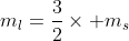 m_l=\frac{3}{2}\times m_s