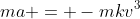 ma = -mkv^3