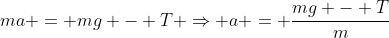 ma = mg - T \Rightarrow a = \frac{mg - T}{m}