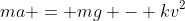 ma = mg - kv^2