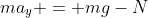 ma_y = mg-N