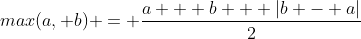 max(a, b) = \frac{a + b + |b - a|}{2}