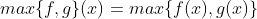 max\{f,g\}(x)=max\{f(x),g(x)\}