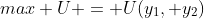 max U = U(y_1, y_2)