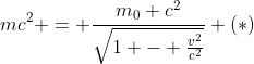mc^2 = \dfrac{m_0 c^2}{\sqrt{1 - \frac{v^2}{c^2}}}\\\\\\\\\\ (*)