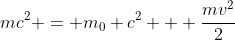 mc^2 = m_0 c^2 + \frac{mv^2}{2}
