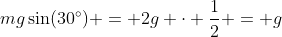 mg\sin(30^\circ) = 2g \cdot \frac{1}{2} = g