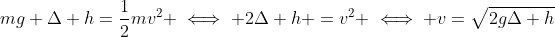 mg \Delta h=\frac{1}{2}mv^2 \iff 2\Delta h =v^2 \iff v=\sqrt{2g\Delta h}
