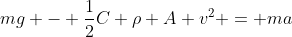 mg - \frac{1}{2}C \rho A v^2 = ma