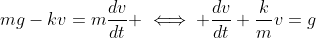 mg-kv=m\frac{dv}{dt} \iff \frac{dv}{dt}+\frac{k}{m}v=g