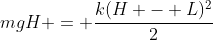 mgH = \frac{k(H - L)^2}{2}