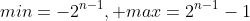min=-2^{n-1}, max=2^{n-1}-1