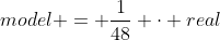 model = \dfrac1{48} \cdot real