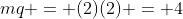 mq = (2)(2) = 4
