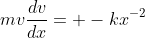 mv\frac{dv}{dx}= -kx^{-2}