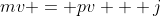 mv = pv + j