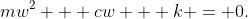 mw^2 + cw + k = 0.