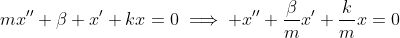 mx''+\beta x'+kx=0\implies x''+\frac{\beta}{m}x'+\frac{k}{m}x=0