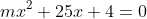 mx^2+25x+4=0