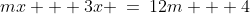 mx + 3x \:=\:12m + 4