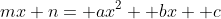 mx+n= ax^2+ bx+ c
