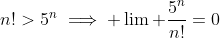 n!>5^n\implies \lim\text{ }\frac{5^n}{n!}=0