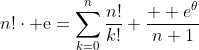 n!\cdot \mathrm{e}=\sum_{k=0}^n\frac{n!}{k!}+\frac{\mathrm  {e}^{\theta}}{n+1}