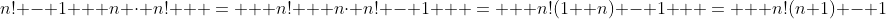 n! - 1 + n \cdot n! \: \: = \: \: n! + n\cdot n! - 1 \: \: = \: \: n!(1+ n) - 1 \: \: = \: \: n!(n+1) - 1