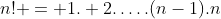n! = 1. 2.\dots.(n-1).n