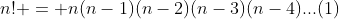 n! = n(n-1)(n-2)(n-3)(n-4)...(1)