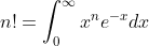 n!=\int_0^{\infty}x^{n}e^{-x}dx