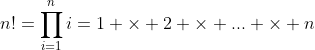 http://latex.codecogs.com/png.latex?n!=\prod_{i=1}^{n}i=1%20\times%202%20\times%20...%20\times%20n