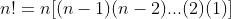n!=n[(n-1)(n-2)...(2)(1)]