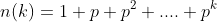 n(k)=1+p+p^{2}+....+p^{k}