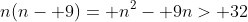 n(n- 9)= n^2- 9n> 32