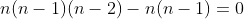 n(n-1)(n-2)-n(n-1)=0